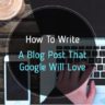 How to Write a Blog Post that Google will Love