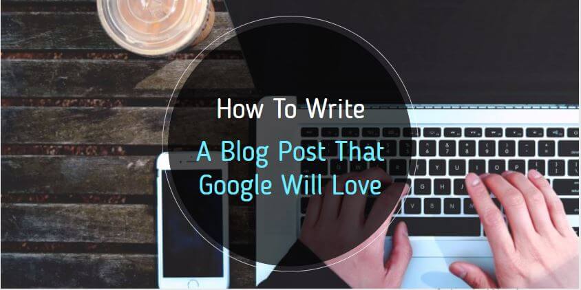 How to Write a Blog Post that Google will Love