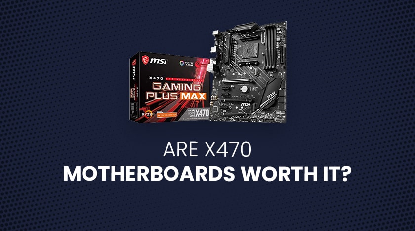 Are x470 Motherboards Worth It
