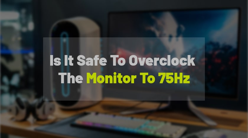 Is It Safe To Overclock The Monitor To 75Hz