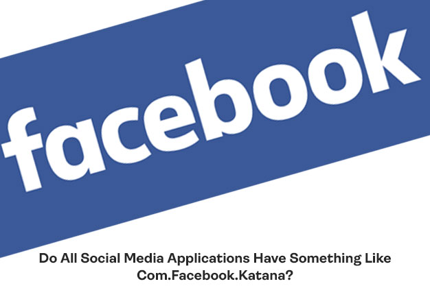 Do All Social Media Applications Have Something Like Com.Facebook.Katana